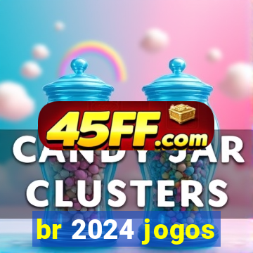 br 2024 jogos